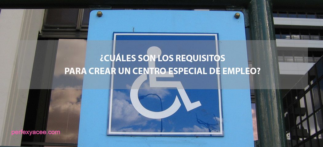 requisitos para crear un centro especial de empleo