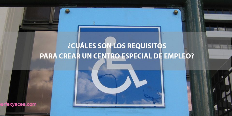 requisitos para crear un centro especial de empleo